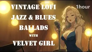 Vintage LoFi Jazz & Blues Ballads with Velvet Girl (1hr)