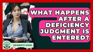 What Happens After A Deficiency Judgment Is Entered? - Your Bankruptcy Advisors