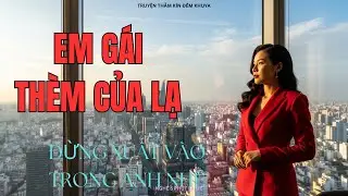 👉Em Gái Thèm Của Lạ: Khi Nữ Phóng Viên Bước Vào Thế Giới Của Tổng Tài | Phần 3 | Audio Truyện.