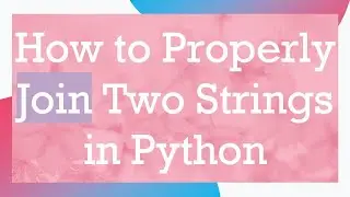 How to Properly Join Two Strings in Python