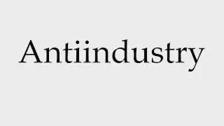 How to Pronounce Antiindustry