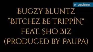 Bugzy Bluntz x Bitches Be Trippin ft Sho Biz x Produced By Paupa (PGBMH) x 2016