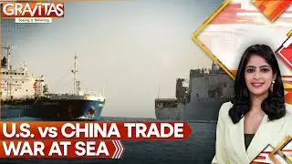 Global Shipping Becomes the New Battleground in U.S.-China Trade War | GRAVITAS