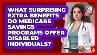 What Surprising Extra Benefits Do Medicare Savings Programs Offer Disabled Individuals?