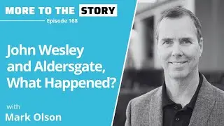 John Wesley and Aldersgate, What Happened? with Mark Olson