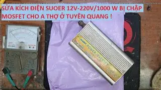 Sửa kích điện Suoer 12V-220V 1000W bị chết mosfet cho a thợ ở Tuyên Quang !