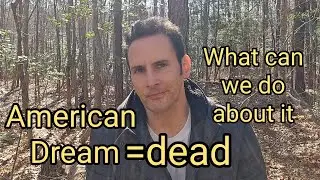 American Dream= Dead.. What can we do about it?