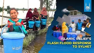 Islamic Relief&rsquo;s Flash Flood Response to Sylhet