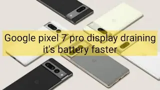 Google pixel 7 pro display draining it's battery faster