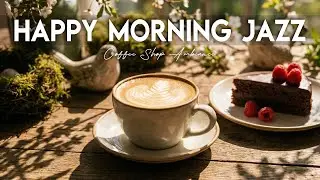Happy Morning Jazz Music ☕ Relax Coffee Ambiance Instrumental and Relaxing Jazz Cafe Music