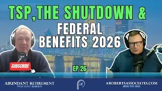 TSP, The Shutdown and Federal Benefits 2026 | Abundant Retirement Ep 26