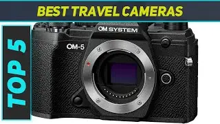 Top 5 Best Travel Cameras  2024