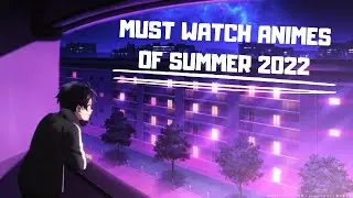 Here are the MUST WATCH ANIMES OF SUMMER 2022