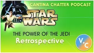Cantina Chatter: 41 - Star Wars Toy Line Retrospective: PART 3 - Power of the Jedi