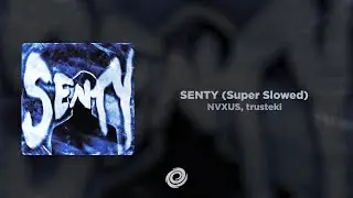 NVXUS, trusteki - SENTY (Super Slowed)