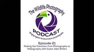 Episode 21 &ndash; Making the Transition from Stills Photography to Videography with Guest Jake Willers