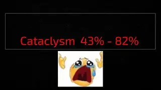 Cataclysm 43% - 82% (god i suck at wave)