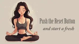 Push the Reset Button and Start Your Life a Fresh (Guided Meditation)
