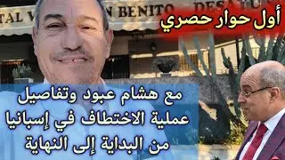 أول حوار حصري مع هشام عبود وتفاصيل عملية الاختطاف في إسبانيا من البداية حتى النهاية