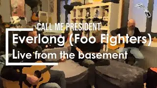 Call Me President - Everlong (Foo Figthers) - Live from the Basement