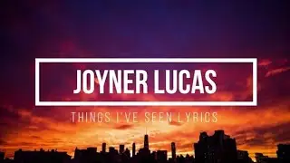 Joyner Lucas - Things I've Seen (LYRICS)