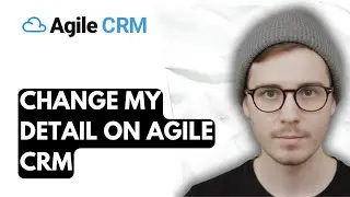 How To Change My Detail On Agile Crm [2026 Guide]