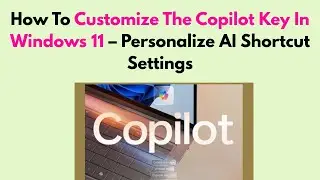 How To Customize The Copilot Key In Windows 11 &ndash; Personalize AI Shortcut Settings