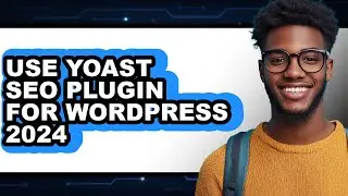 How to Use Yoast Seo Plugin for Wordpress 2024 - Easy Guide