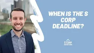 When is the S Corp Deadline?