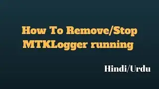 How To Remove/Stop MTKLogger running Hindi/Urdu