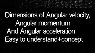Dimensions of Angular velocity, Angular momentum And Angular acceleration/Easy to understand+concept
