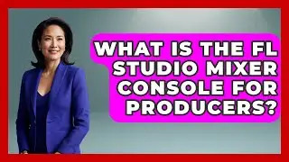 What Is The FL Studio Mixer Console For Producers? - Music Producer Mastery
