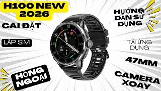 Hướng dẫn sử dụng đồng hồ H100 New 2026 lắp sim camera xoay tải ứng dụng 