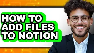 How to Add Files to Notion (updated)