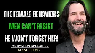 FEMALE BEHAVIORS THAT MEN FIND DANGEROUSLY SEDUCTIVE | KEANU REEVES MOTIVATION INSIGHTS