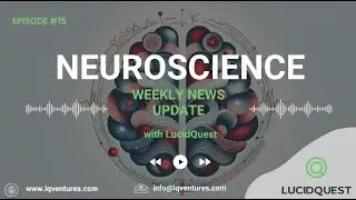 Neuroscience Update by LucidQuest Episode 15