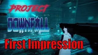 First Impressions - Project Downfall