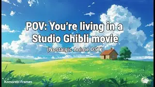 POV: You're living in a Studio Ghibli movie (Nostalgic Anime OST)