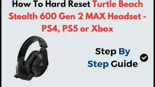 Как выполнить полный сброс настроек гарнитуры Turtle Beach Stealth 600 Gen 2 MAX (PS4/PS5/Xbox) |...