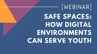 Safe Spaces: How Digital Environments Can Serve Youth