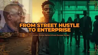 From Street Hustle to Enterprise :The Growth Mindset Behind African Success Stories