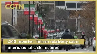 CMG reporter: Tehran relatively calm, international calls restored
