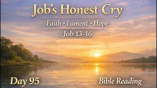 Job&rsquo;s Honest Cry: Faith, Lament & Hope | Job 13-16 | Day 95 | 21 January 2026
