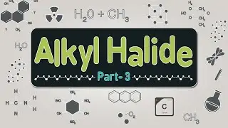 Organic Chemistry | Alkyl Halide | Part 3