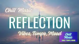Reflection  - Chill Music, Vibes, Tempo, Mood