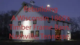 Restoration of an 1860's Hand Hewn Oak Timber Frame Barn from Wisconsin moved and rebuilt in Nash...