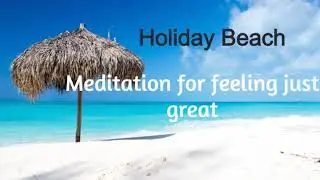 Meditation for feeling just great. Vacation. Stress Relief.