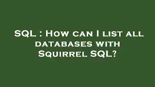 SQL : How can I list all databases with Squirrel SQL?