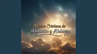 MUSICA CRISTIANA DE ADORACION Y ALABANZA