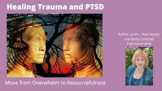 Healing Trauma and PTSD: Move from Overwhelm to Resourcefulness